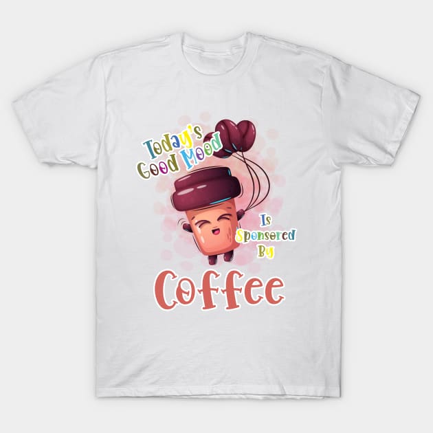 Today's Good Mood Is Sponsored By Coffee T-Shirt by Coffee Lover Finds